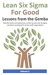 Lean Six Sigma for Good: Lessons from the Gemba (Volume 2): Real-life stories and experiences written by Lean and Six Sigma volunteers working with not-for-profit organizations