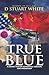 TRUE BLUE by D Stuart  White
