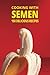 Cooking With Semen 150 Delicious Recipes by Brandon Whitton