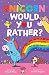 Unicorn Would You Rather