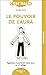 Le pouvoir de l'aura: Apprenez à percevoir votre aura et à l’utiliser
