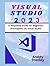 Visual Studio: A Simplified Guide For Beginners And Experts On Visual Studio