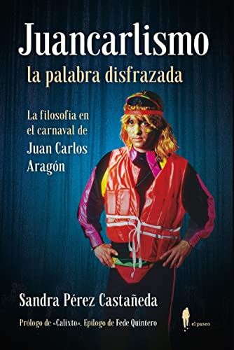 Juancarlismo, la palabra disfrazada. La filosofía en el carnaval de Juan Carlos Aragón: La filosofía en el carnaval de Juan Carlos Aragón (Paperback)