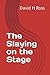 The Slaying on the Stage by David H. Ross