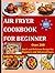 AIR FRYER COOKBOOK FOR BEGI...
