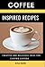 Coffee Inspired Recipes: Cr...