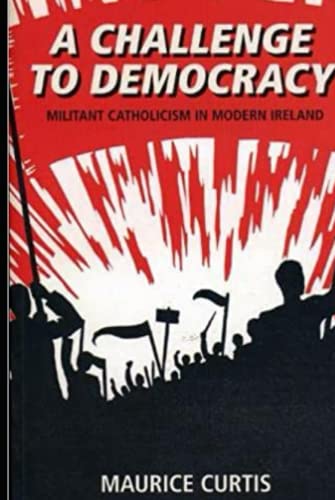 A CHALLENGE TO DEMOCRACY: MILITANT CATHOLICISM IN MODERN IRELAND (Hardcover)