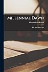 Millennial Dawn by Charles Taze Russell Millennial Dawn by Charles Taze Russell