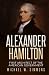 Alexander Hamilton: First Architect Of The American Government