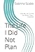 The Life I Did Not Plan: How My Life Turned Out Better Than I Expected