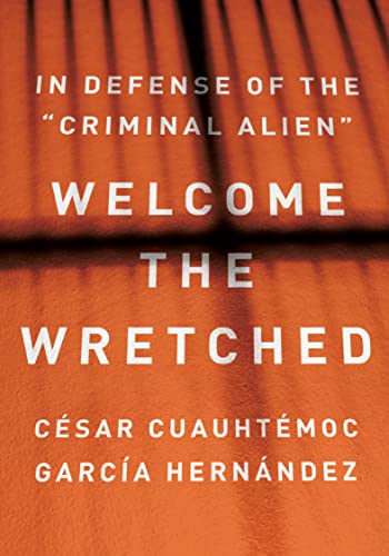 Welcome the Wretched: In Defense of the “Criminal Alien” (Hardcover)