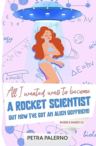 All I Wanted Was To Become A Scientist But Now I've Got An Alien Boyfriend (Bubble Babes #2)