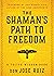 The Shaman's Path to Freedom: A Toltec Wisdom Book (Shamanic Wisdom)