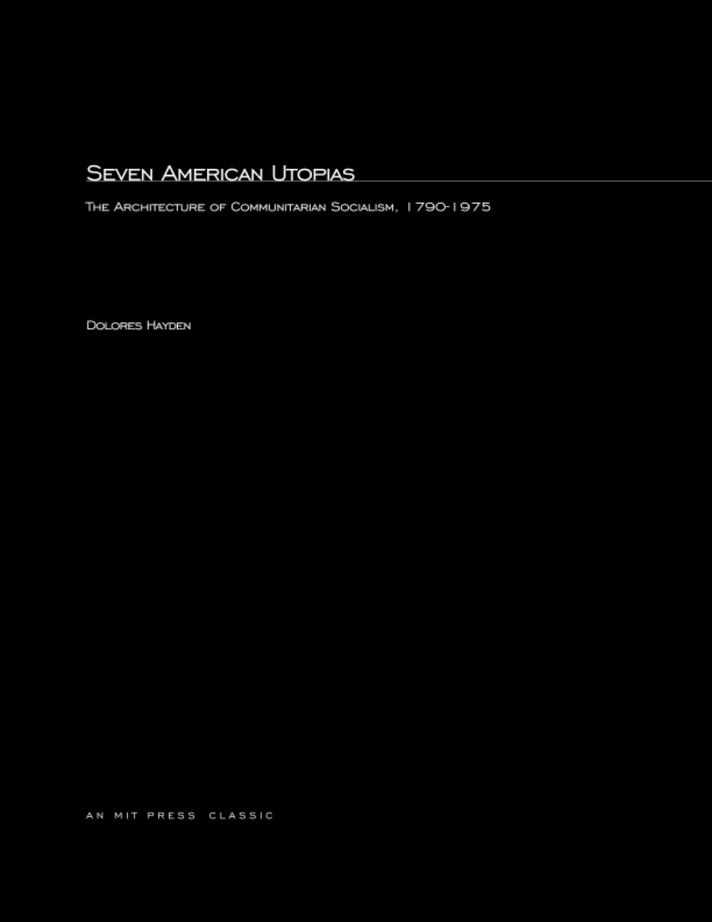 Seven American Utopias: The Architecture of Communitarian Socialism, 1790 - 1975 (MIT Press Classics)