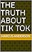The Truth about TIK TOK