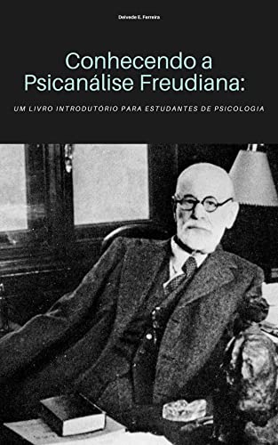 Conhecendo a Psicanálise Freudiana: Um Livro Introdutório para Estudantes de Psicologia (Clínica Psicanalítica em Foco) (Portuguese Edition)