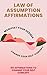 Law of Assumption: Manifesting By Changing Your Self-Concept: 101 Daily Affirmations