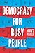 Democracy for Busy People