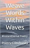 Weave Words Within Waves: #InstantEternal Poetry