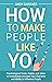 How to Make People Like You: Psychological Tricks, Habits, and Jokes to Immediately Increase Your Charisma and Ability to Influence People (Social Intelligence)