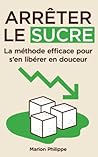 Arrêter le sucre by Marion Philippe