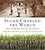 Sugar Changed the World: A Story of Magic, Spice, Slavery, Freedom, and Science
