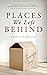 Places We Left Behind: a me...