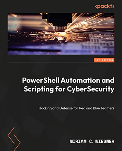 PowerShell Automation and Scripting for Cybersecurity: Hacking and defense for red and blue teamers (Paperback)