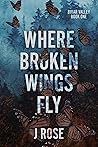 Where Broken Wings Fly by J.    Rose