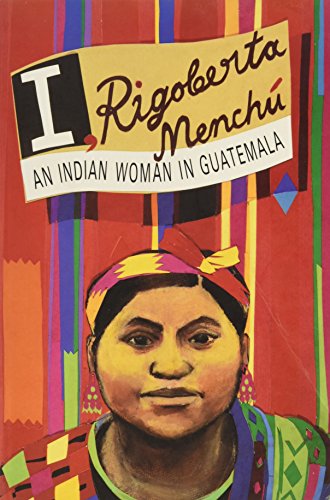 I, Rigoberta Menchu: An Indian Woman in Guatemala