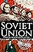 Soviet Union: A History from Beginning to End (History of Russia)
