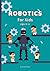 Robotics for kids ages 8-12 (also suitable or 5-7, 12-16): Discovering the Wonders of Robotics, A Hands-On Introduction for Kids