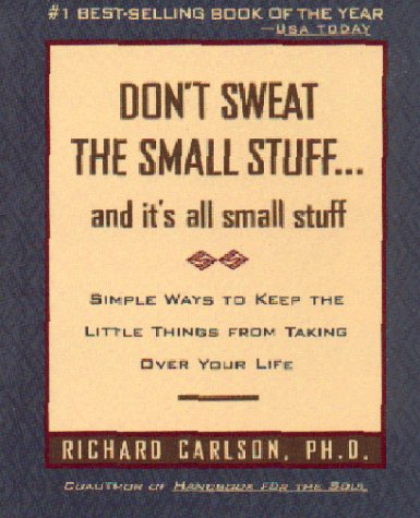 Don't Sweat the Small Stuff--and it's all small stuff