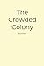 The Crowded Colony