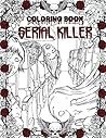 The Serial Killer Coloring Book: An Adults Coloring Book Full Of Famous Serial Killer Story. A True Crime Adults Gift - Full Of Famous Murderers - For Adults Only