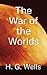 The War of the Worlds: The 1898 Literary Science Fiction Classic (Annotated)