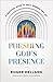 Pursuing God's Presence: A Practical Guide to Daily Renewal and Joy