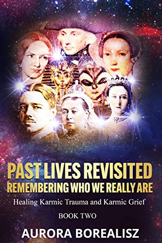 Past Lives Revisited Remembering Who We Really Are: Healing Karmic Trauma and Karmic Grief (Discovering and Healing Past Lives Series)