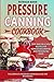 Pressure Canning Cookbook: The Complete Pressure Canning Guide for Beginners with Easy and Delicious Recipes for Homestead Canning and Preserving Food