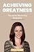 ACHIEVING GREATNESS: The An...