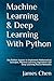 Machine Learning and Deep Learning With Python: Use Python Jupyter to Implement Mathematical Concepts, Machine Learning Algorithms and Deep Learning Neural Networks