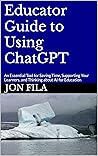 Educator Guide to Using ChatGPT: An Essential Tool for Saving Time, Supporting Your Learners, and Thinking about AI for Education (AI in Education)