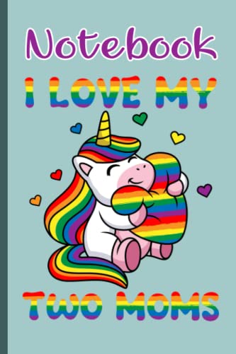 I Love My Two Moms Cute | LGBT Unicorn Cute | Notebook gift for Men Women Kids: Notebook (Paperback)