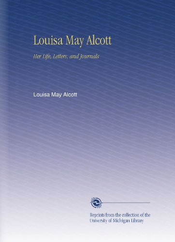 Louisa May Alcott: Her Life, Letters, and Journals