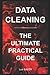 Data Cleaning: The Ultimate Practical Guide: From Dirty Data to Clean Data