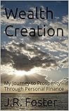 Wealth Creation : My Journey to Prosperity Through Personal Finance Wealth Creation : My Journey to Prosperity Through Personal Finance
