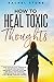 How To Heal Toxic Thoughts: Stop Your Negative Thinking In Its Tracks. New Practical Strategies To Master Your Mind And Block Your Intrusive Thoughts ... It All Before (The Rachel Stone Collection)