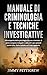 MANUALE DI CRIMINOLOGIA E TECNICHE INVESTIGATIVE: Alla scoperta della psicologia oscura criminale di come vengono indagati e catturati i più spietati serial ... all'interrogatorio (Italian Edition)