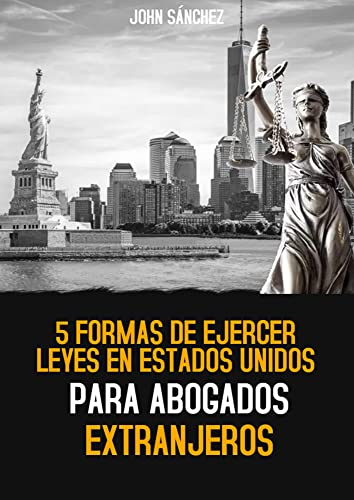 5 FORMAS DE EJERCER LEYES EN ESTADOS UNIDOS PARA ABOGADOS EXTRANJEROS (Spanish Edition)