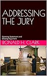 ADDRESSING THE JURY: Opening Statement and Closing Argument (Trial Advocacy and Criminal Justice)